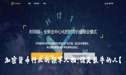 加密货币行业的领军人物：谁是最牛的人？