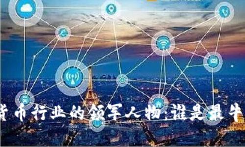 加密货币行业的领军人物：谁是最牛的人？