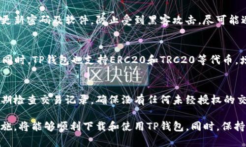 biao ti如何解决下载TP钱包失败的问题/biao ti  
TP钱包, 下载问题, 移动应用/guanjianci  

在现代数字生活中，钱包应用程序成为了我们日常生活中不可或缺的一部分，尤其是在加密货币领域。TP钱包作为一款热门的区块链钱包，因其用户友好的界面和多种功能受到了很多用户的青睐。然而，有些用户在尝试下载安装TP钱包时却遇到了问题，下载失败的情况时有发生。本文将详细探讨解决TP钱包下载失败的方法，并解答一些可能相关的问题。

一、TP钱包下载问题的原因
在开始解决下载问题之前，我们首先需要了解可能导致TP钱包下载失败的几种常见原因。这些可能的原因包括但不限于：网络连接问题、存储空间不足、操作系统版本不兼容及第三方应用阻碍等。

1. 网络连接问题
下载TP钱包的第一步是确保您设备的网络连接稳定。如果网络信号弱，可能会导致下载过程中断或失败。在这种情况下，您可以尝试切换到更强的Wi-Fi网络或者检查蜂窝数据的连接状态。确保设备连接到互联网后，再次尝试下载TP钱包。

2. 存储空间不足
手机或平板电脑的存储空间不足也是一个常见原因。在下载应用时，系统需要足够的空间来存储应用程序及其数据。如果您的设备存储几乎满了，建议您删除一些不必要的文件或应用，以释放存储空间。您可以在设备的设置中查看存储使用情况，并做出相应调整。

3. 操作系统版本不兼容
TP钱包的下载和安装也可能受到操作系统版本的限制。如果您的设备操作系统过旧，可能会导致无法下载安装申请。在这种情况下，建议您升级设备的操作系统至最新版本，然后再次尝试下载TP钱包。

4. 第三方应用阻碍
某些第三方应用可能会对下载过程造成干扰，尤其是那些具有安全或防病毒功能的应用。您可以尝试暂时禁用相关应用程序或在安全模式下进行下载，看看是否能够顺利下载TP钱包。也可以考虑重启设备后再尝试下载。

5. 应用商店问题
有时下载问题也可能出在应用商店本身。如果应用商店正在维护或出现故障，您可能暂时无法下载TP钱包。在这种情况下，您可以稍后重试下载，或者寻找TP钱包的官方网站进行直接下载。

二、解决下载TP钱包的具体步骤
了解了可能的问题后，下面将针对解决TP钱包下载失败的具体步骤进行详细介绍。

1. 检查网络设置
首先，确保您的手机或平板电脑已连接到稳定的Wi-Fi或蜂窝数据网络。可以尝试打开浏览器，访问其他网站以确认网络正常工作。如果网络不佳，重启路由器或更换网络也是一个可行的选择。

2. 释放存储空间
进入设备设置，查看存储空间的使用情况。如果发现存储空间已满，可以删除一些不再使用的应用、图片、视频或缓存数据。此外，使用一些清理应用帮助您快速释放空间也是个不错的选择。

3. 更新操作系统
检查看您的设备是否有可用的系统更新。进入设置，查看关于手机或设备，进行系统更新。如果有更新，立即安装后再尝试下载TP钱包。

4. 检查安全软件
如果您安装了任何安全软件或防病毒应用，尝试暂时关闭这些应用，并确保TP钱包的下载未被阻止。完成后，再试着重新下载TP钱包。

5. 使用官方渠道下载
最后，建议您访问TP钱包的官方网站，查找下载链接。确保下载的是最新版本，并且来源可信，以避免安装过程中出现不必要的麻烦。

三、可能相关的问题解析

1. TP钱包被误认为恶意软件，如何处理？
在一些移动设备上，TP钱包下载后可能会被某些安全软件识别为恶意软件。这通常是因为新应用尚未被广泛使用，安全程序还没有将其归类为安全应用。要处理这种情况，您可以选择继续安装（在系统提示时），并将其列入白名单。此外，可以向该安全软件提供反馈，说明这个应用是安全的，以期促使软件开发商更新其数据库。

2. TP钱包的备份和恢复功能为什么重要？
TP钱包的备份与恢复功能至关重要。投资者在使用加密货币钱包时，面临着资产丢失的风险。通过备份钱包，用户可以在设备失窃或损坏时，利用备份文件和恢复种子词恢复资产。强烈推荐所有用户定期备份，并将备份数据妥善保管，避免将其存放于不安全的地方。

3. 下载完TP钱包后，如何进行安全设置？
下载完TP钱包后，进行安全设置是保护资产的重要步骤。首先，设置强密码并启用双重身份验证，将确保即使有人得知您的密码也无法轻易访问。此外，定期更新密码及软件，防止受到黑客攻击，尽可能避免在公共Wi-Fi网络下使用钱包。

4. TP钱包支持哪些主流加密货币？
TP钱包支持多种主流加密货币，包括以太坊（ETH）、比特币（BTC）、波场（TRX）、莱特币（LTC）等。用户可以在钱包中轻松管理多种数字资产，实现一站式管理。同时，TP钱包也支持ERC20和TRC20等代币，增加了其普遍适用性。

5. 如何确保我的TP钱包安全？
为了保证TP钱包的安全，用户需要采取多种有效措施。除了使用复杂且不易猜测的密码外，最好启用指纹或面部识别等生物识别技术，加强安全性。此外，定期检查交易记录，确保没有任何未经授权的交易。同时，不要将助记词或私钥分享给任何人，保持警惕，不轻信来自陌生人的链接或信息。

综上所述，在面临TP钱包下载失败的问题时，了解和解决问题的具体原因是关键。通过检查网络、存储空间、操作系统等因素，并根据具体情况采取相应的措施，将能够顺利下载和使用TP钱包。同时，保持对安全性的警惕，采取适当的措施保护个人资产，实现安心的数字货币管理体验。
