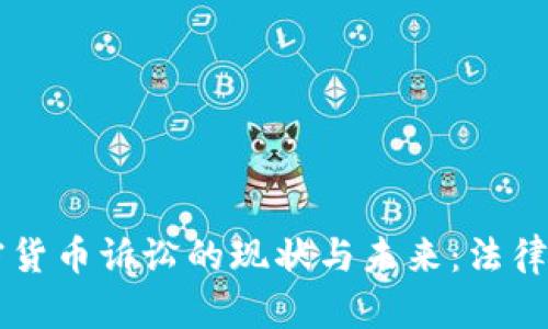 区块链加密货币诉讼的现状与未来：法律纠纷的背后