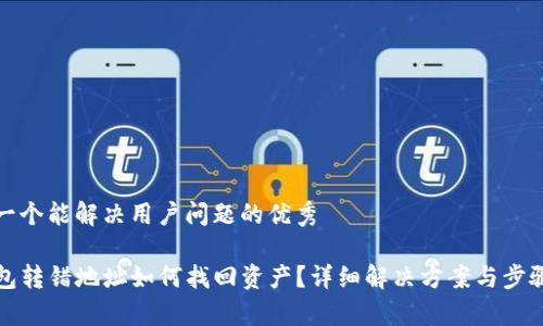 思考一个能解决用户问题的优秀

TP钱包转错地址如何找回资产？详细解决方案与步骤解析