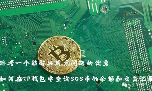 思考一个能解决用户问题的优秀

如何在TP钱包中查询SOS币的余额和交易记录