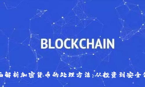 全面解析加密货币的处理方法：从投资到安全保障