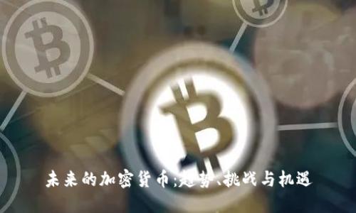 未来的加密货币：趋势、挑战与机遇